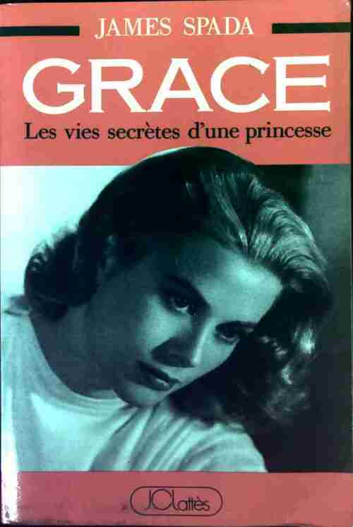 Grace - les vies secrètes d'une princesse - James Spada