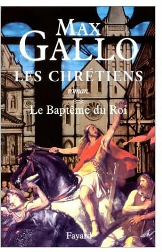 Les chrétiens Tome II : Le baptême du roi - Max Gallo
