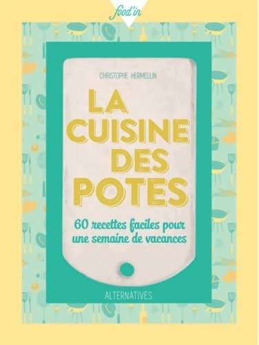 La cuisine des potes. 60 recettes faciles pour une semaine de vacances - Christophe Hermellin